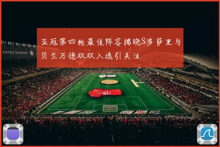 亚冠第四轮最佳阵容揭晓S多萨里与贝兰万德双双入选引关注